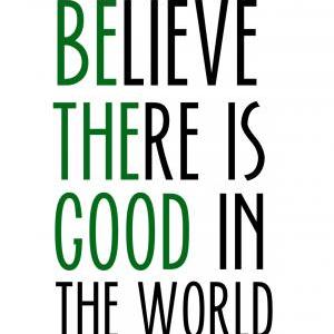 Believe There Is Good In The World / Be The Good..